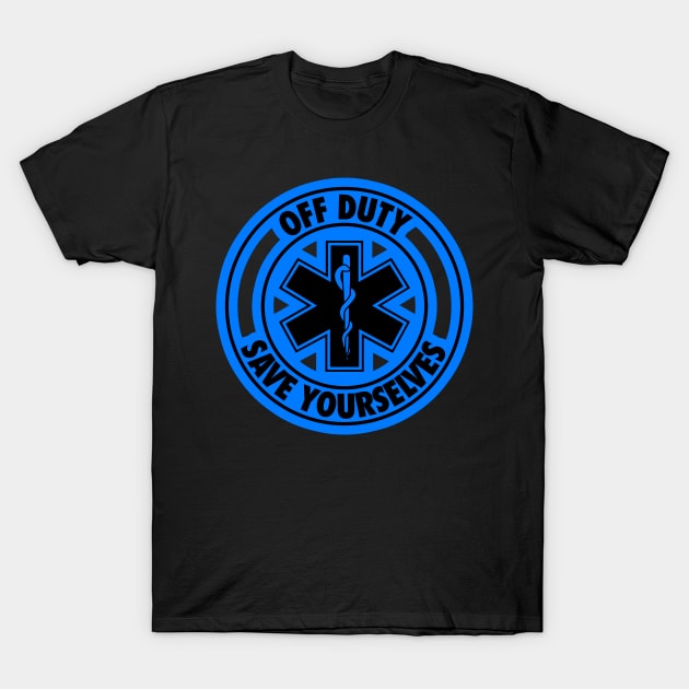 Off Duty Save Yourselves Funny EMT Nurse Paramedic T-Shirt by Bobtees